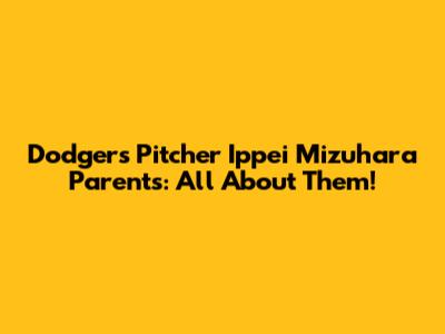 Dodgers Pitcher Ippei Mizuhara Parents: All About Them!