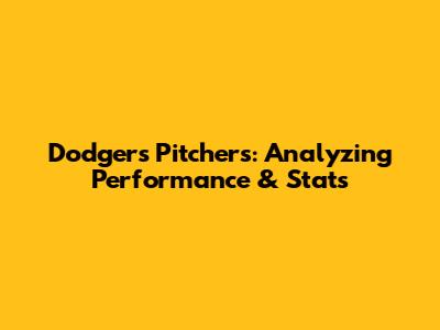 Dodgers Pitchers: Analyzing Performance & Stats