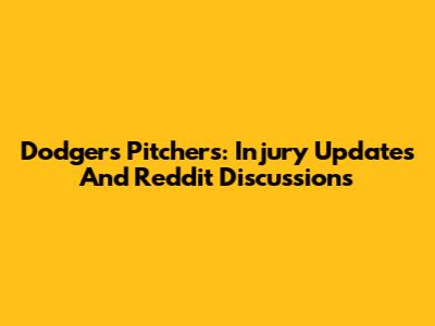 Dodgers Pitchers: Injury Updates And Reddit Discussions