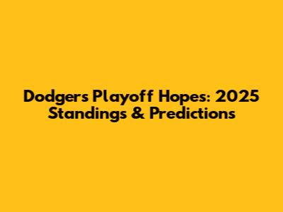 Dodgers Playoff Hopes: 2025 Standings & Predictions