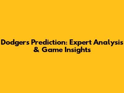 Dodgers Prediction: Expert Analysis & Game Insights
