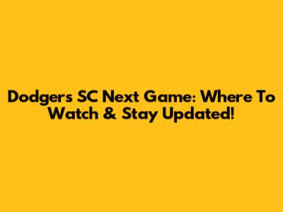 Dodgers SC Next Game: Where To Watch & Stay Updated!