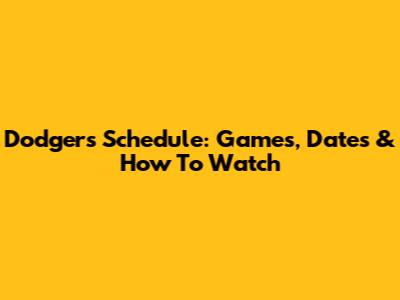 Dodgers Schedule: Games, Dates & How To Watch