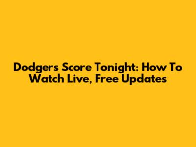 Dodgers Score Tonight: How To Watch Live, Free Updates