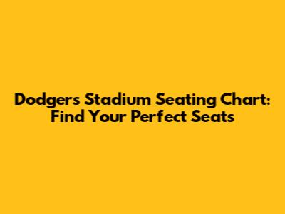 Dodgers Stadium Seating Chart: Find Your Perfect Seats