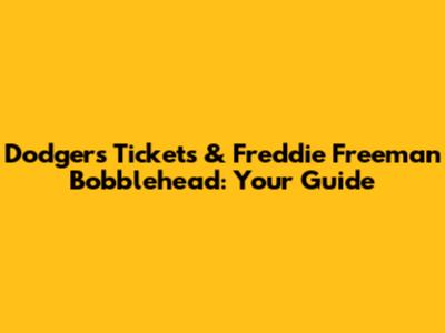 Dodgers Tickets & Freddie Freeman Bobblehead: Your Guide