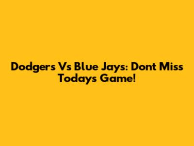 Dodgers Vs Blue Jays: Don't Miss Today's Game!