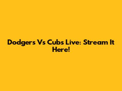 Dodgers Vs Cubs Live: Stream It Here!