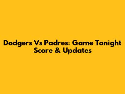 Dodgers Vs Padres: Game Tonight Score & Updates