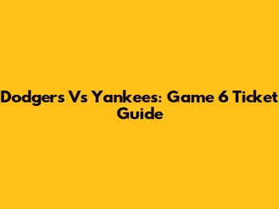 Dodgers Vs Yankees: Game 6 Ticket Guide