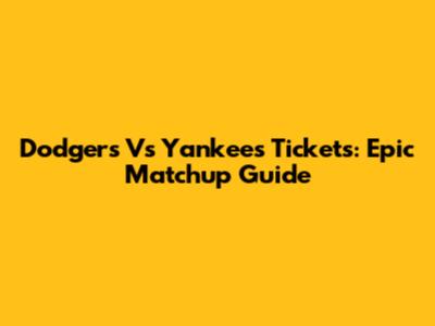 Dodgers Vs Yankees Tickets: Epic Matchup Guide