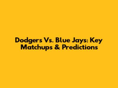 Dodgers Vs. Blue Jays: Key Matchups & Predictions