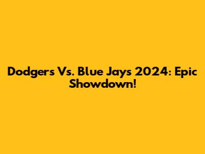Dodgers Vs. Blue Jays 2024: Epic Showdown!