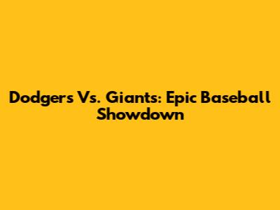 Dodgers Vs. Giants: Epic Baseball Showdown