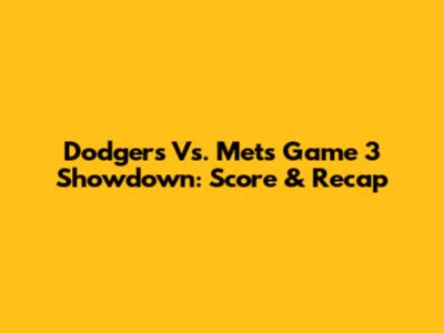 Dodgers Vs. Mets Game 3 Showdown: Score & Recap