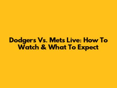 Dodgers Vs. Mets Live: How To Watch & What To Expect