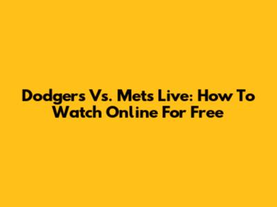 Dodgers Vs. Mets Live: How To Watch Online For Free