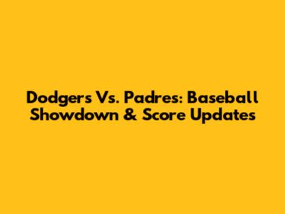Dodgers Vs. Padres: Baseball Showdown & Score Updates