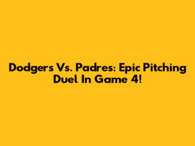 Dodgers Vs. Padres: Epic Pitching Duel In Game 4!