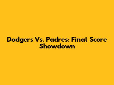 Dodgers Vs. Padres: Final Score Showdown