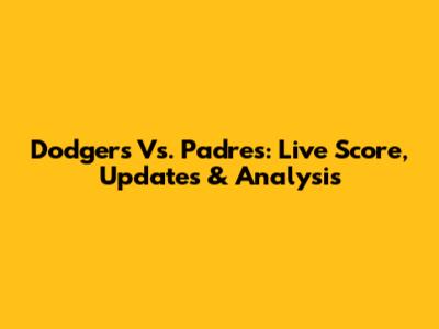 Dodgers Vs. Padres: Live Score, Updates & Analysis