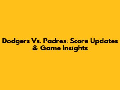 Dodgers Vs. Padres: Score Updates & Game Insights