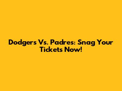 Dodgers Vs. Padres: Snag Your Tickets Now!