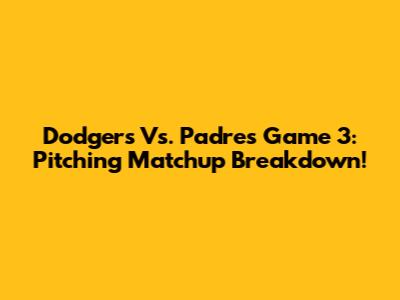 Dodgers Vs. Padres Game 3: Pitching Matchup Breakdown!