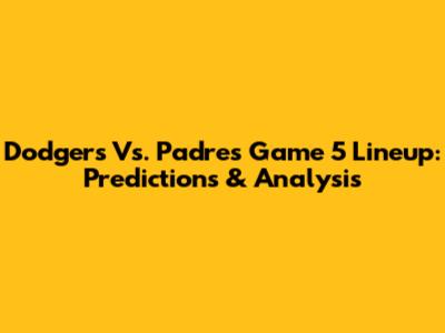 Dodgers Vs. Padres Game 5 Lineup: Predictions & Analysis