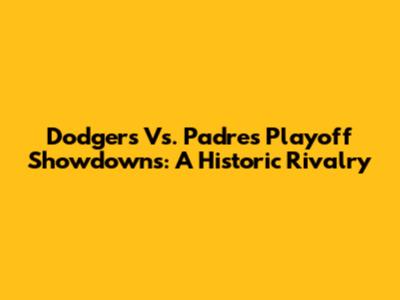 Dodgers Vs. Padres Playoff Showdowns: A Historic Rivalry