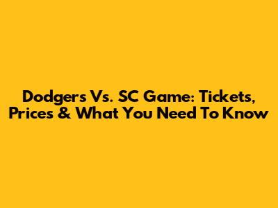 Dodgers Vs. SC Game: Tickets, Prices & What You Need To Know