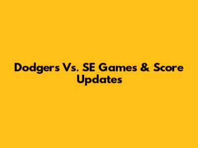 Dodgers Vs. SE Games & Score Updates