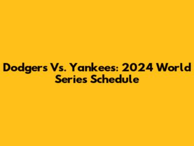 Dodgers Vs. Yankees: 2024 World Series Schedule