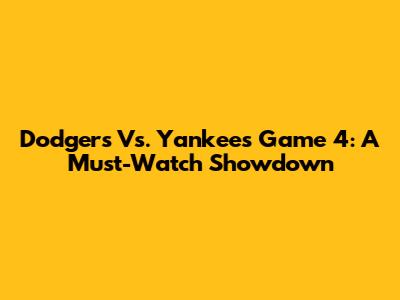 Dodgers Vs. Yankees Game 4: A Must-Watch Showdown