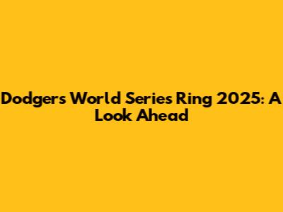 Dodgers World Series Ring 2025: A Look Ahead