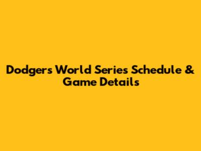 Dodgers World Series Schedule & Game Details