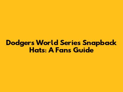 Dodgers World Series Snapback Hats: A Fan's Guide