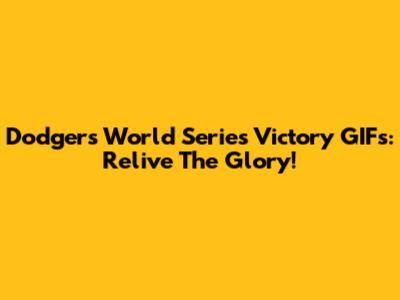 Dodgers World Series Victory GIFs: Relive The Glory!