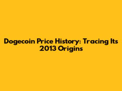Dogecoin Price History: Tracing Its 2013 Origins