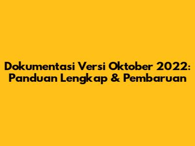 Dokumentasi Versi Oktober 2022: Panduan Lengkap & Pembaruan