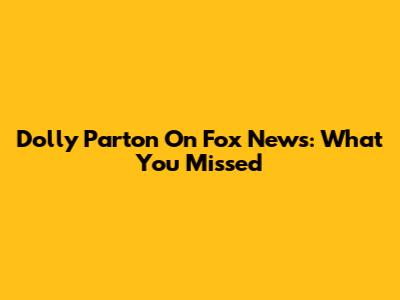 Dolly Parton On Fox News: What You Missed