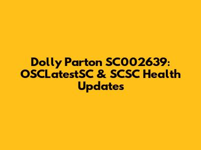 Dolly Parton SC002639: OSCLatestSC & SCSC Health Updates