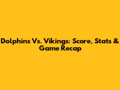 Dolphins Vs. Vikings: Score, Stats & Game Recap