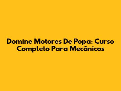 Domine Motores De Popa: Curso Completo Para Mecânicos