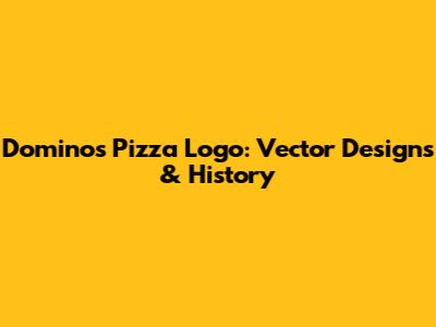 Domino's Pizza Logo: Vector Designs & History