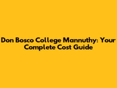 Don Bosco College Mannuthy: Your Complete Cost Guide