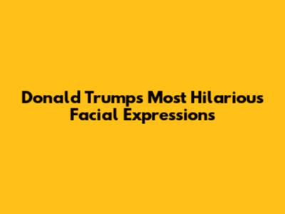 Donald Trump's Most Hilarious Facial Expressions
