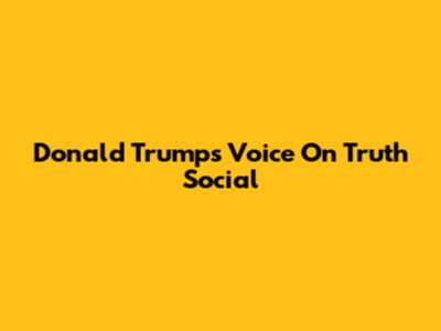 Donald Trump's Voice On Truth Social