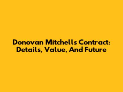Donovan Mitchell's Contract: Details, Value, And Future