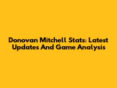 Donovan Mitchell Stats: Latest Updates And Game Analysis